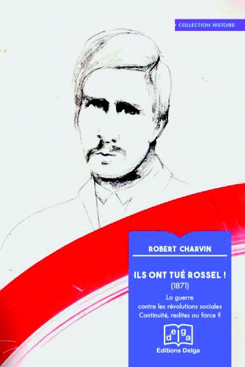 Robert Charvin, Ils ont tué Rossel (1871), Éd. Delga, 2021.