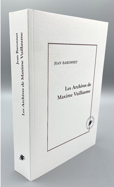 Jean Baronnet, Les Archives de Maxime Vuillaume, éditions Nicolas Malais, Paris 2021