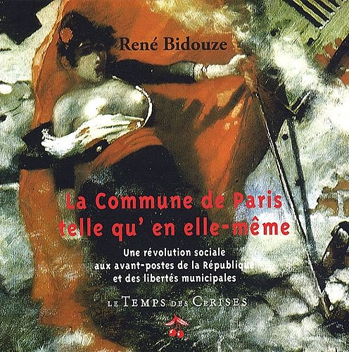 René Bidouze, La Commune de Paris telle quen elle-même, Le temps des cerises, Paris 2009