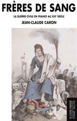 Jean-Claude Caron, Frères de sang : La guerre civile en France au XIXe siècle, éd. La Chose Publique – Champ Vallon.