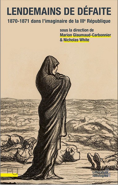 Lendemains de défaite 1870-1871 dans l’imaginaire de la IIIe République, sous la direction de Marion Glaumaud-Carbonnier & Nicolas White, Presses Universitaires de Lyon, 2024