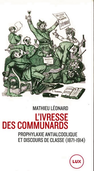 Mathieu Léonard, L’ivresse des communards. Prophylaxie antialcoolique et discours de classe (1871-1914), Lux Québec, 2022. 