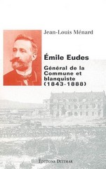Jean-Louis Ménard, Émile Eudes, général de la Commune blanquiste, Editions Dittmar.