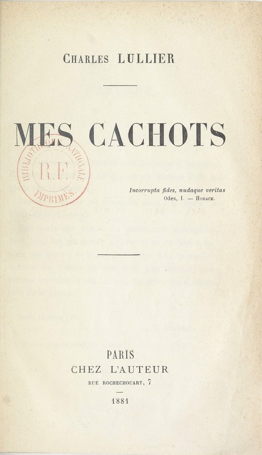 Charles Lullier, Mes cachots, Paris chez l’auteur, 7 rue Rochechouart, 1881 (source : https://gallica.bnf.fr/ark:/12148/bpt6k6481190f# )