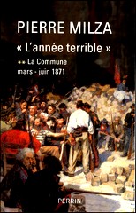 Pierre Milza, « L’année terrible » tome 2 La Commune mars-juin 1871, Perrin, 2009, 514 p.