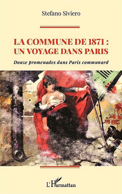 Stefano Siviero, La Commune de 1871 : un voyage dans Paris. Douze promenades dans Paris communard, L’Harmattan, 2021. 