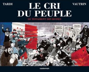 Tardi et Vautrin, Le cri du peuple : Le testament des ruines, Casterman, 2004. 