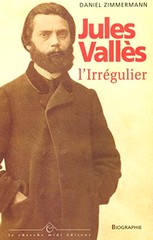 Daniel Zimmermann, Jules Vallès l'irrégulier, Le Cherche Midi Éditeur.