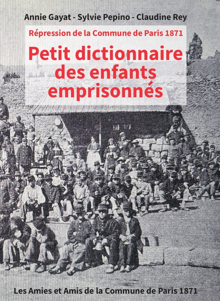 Annie Gayat, Sylvie Pepino et Claudine Rey, Petit dictionnaire des enfants emprisonnés, édité par les Amies et Amis de la Commune de Paris, 2024.