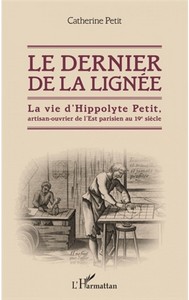 Le dernier de la lignée. La vie d’Hippolyte Petit, artisan-ouvrier de l’Est parisien au 19e siècle